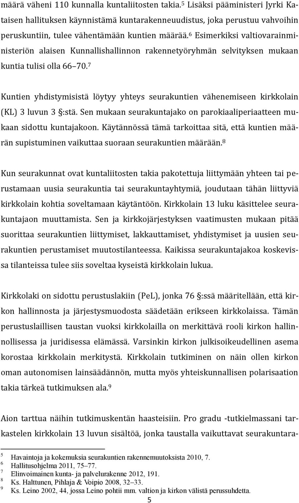 6 Esimerkiksi valtiovarainministeriön alaisen Kunnallishallinnon rakennetyöryhmän selvityksen mukaan kuntia tulisi olla 66 70.