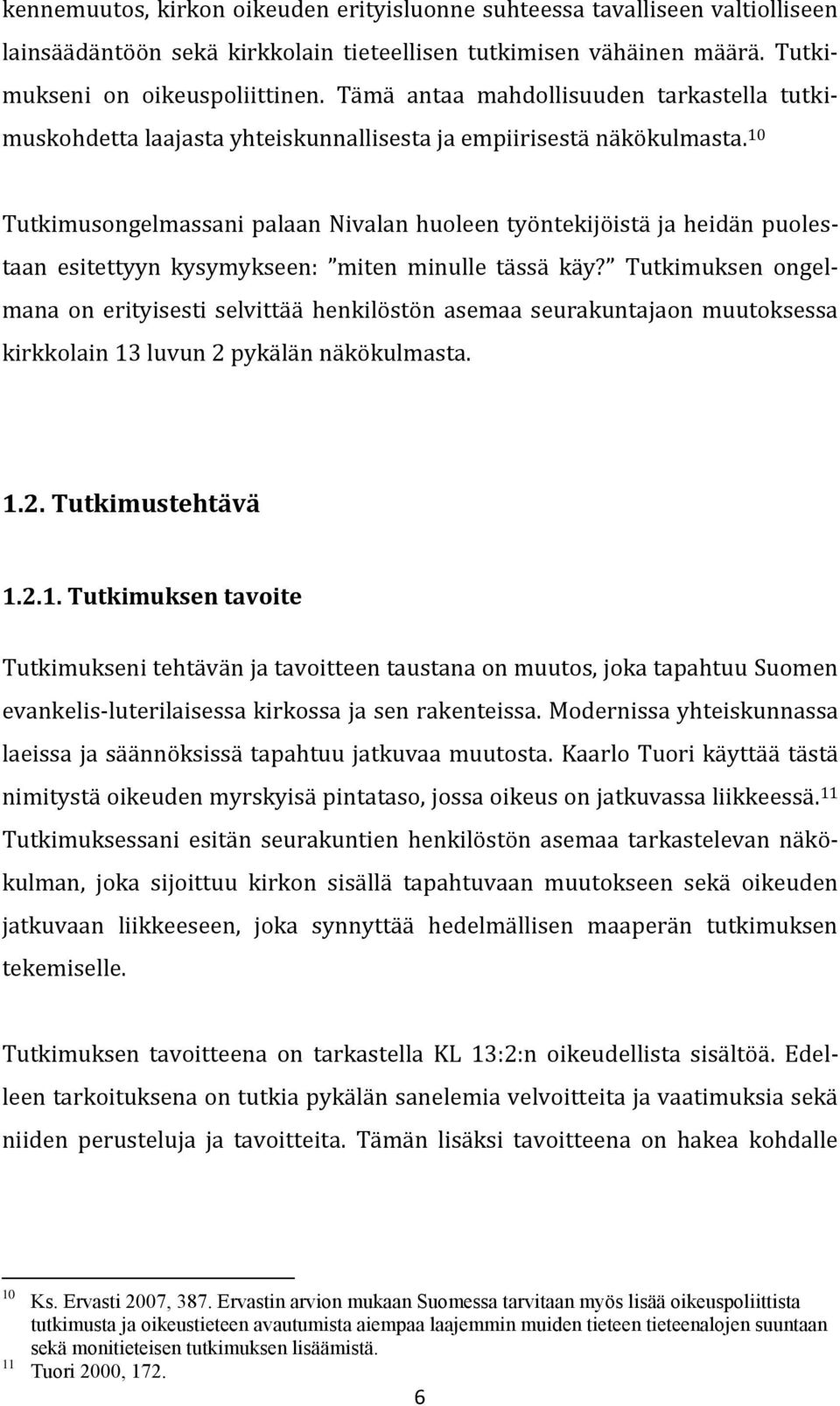 10 Tutkimusongelmassani palaan Nivalan huoleen työntekijöistä ja heidän puolestaan esitettyyn kysymykseen: miten minulle tässä käy?