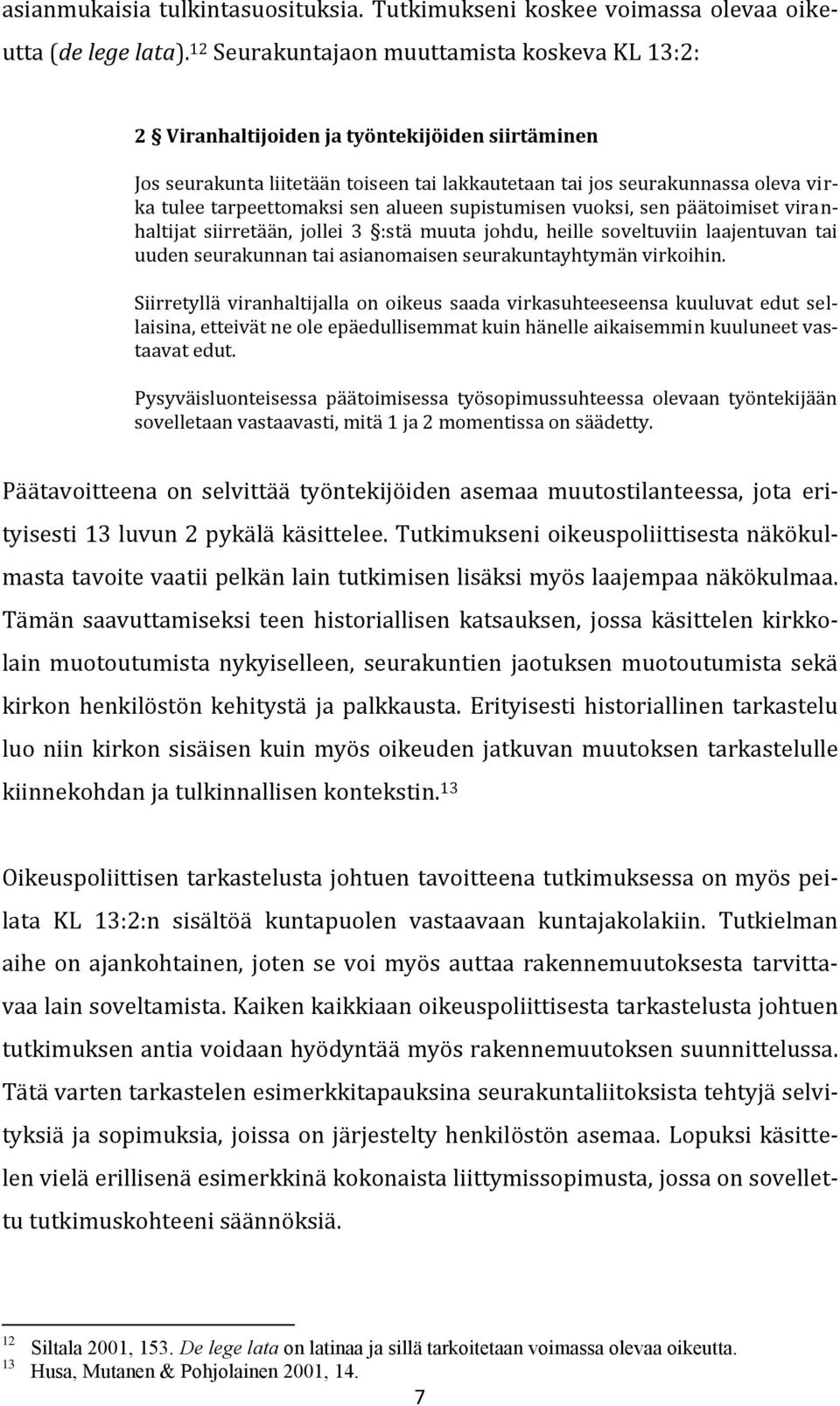 tarpeettomaksi sen alueen supistumisen vuoksi, sen päätoimiset viranhaltijat siirretään, jollei 3 :stä muuta johdu, heille soveltuviin laajentuvan tai uuden seurakunnan tai asianomaisen