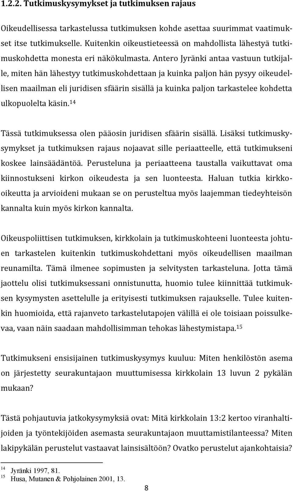 Antero Jyränki antaa vastuun tutkijalle, miten hän lähestyy tutkimuskohdettaan ja kuinka paljon hän pysyy oikeudellisen maailman eli juridisen sfäärin sisällä ja kuinka paljon tarkastelee kohdetta