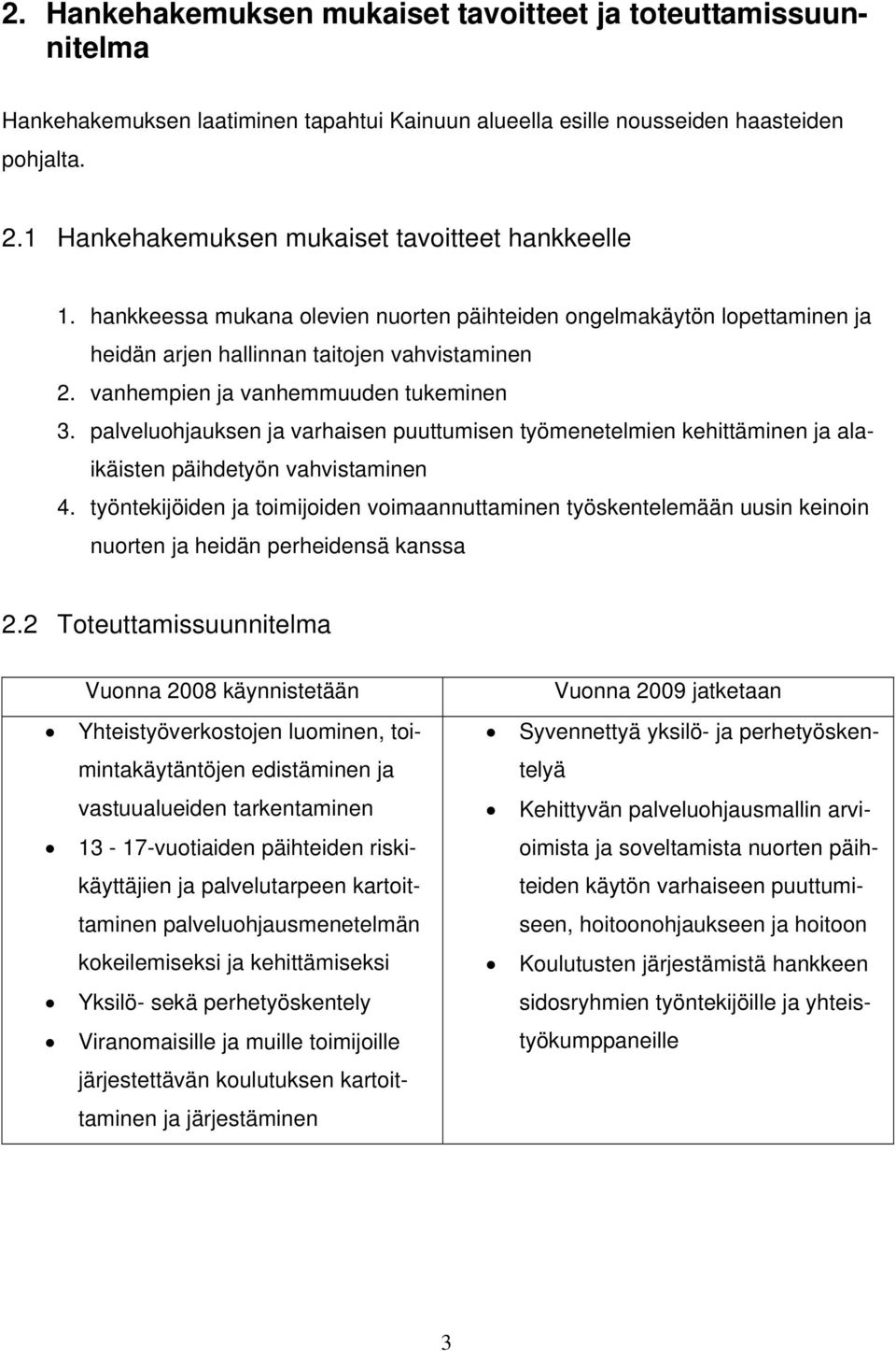 vanhempien ja vanhemmuuden tukeminen 3. palveluohjauksen ja varhaisen puuttumisen työmenetelmien kehittäminen ja alaikäisten päihdetyön vahvistaminen 4.
