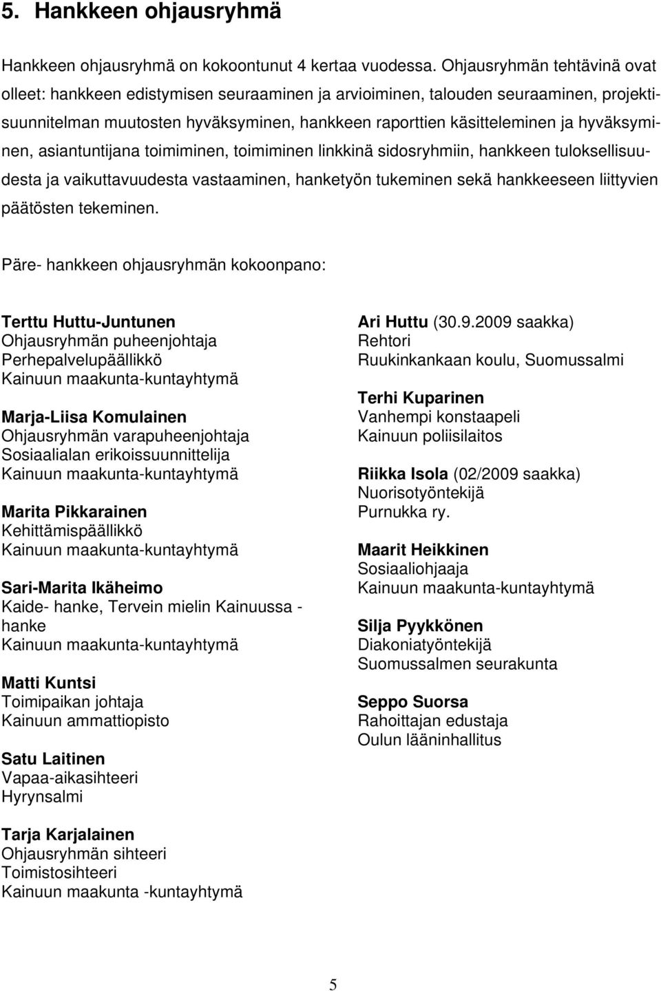 hyväksyminen, asiantuntijana toimiminen, toimiminen linkkinä sidosryhmiin, hankkeen tuloksellisuudesta ja vaikuttavuudesta vastaaminen, hanketyön tukeminen sekä hankkeeseen liittyvien päätösten