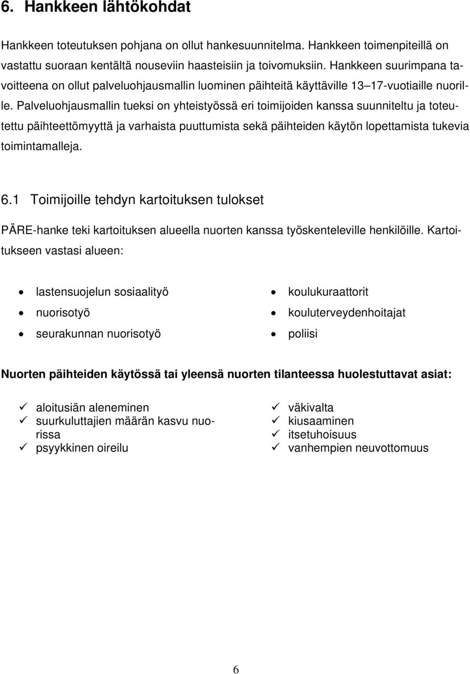 Palveluohjausmallin tueksi on yhteistyössä eri toimijoiden kanssa suunniteltu ja toteutettu päihteettömyyttä ja varhaista puuttumista sekä päihteiden käytön lopettamista tukevia toimintamalleja. 6.