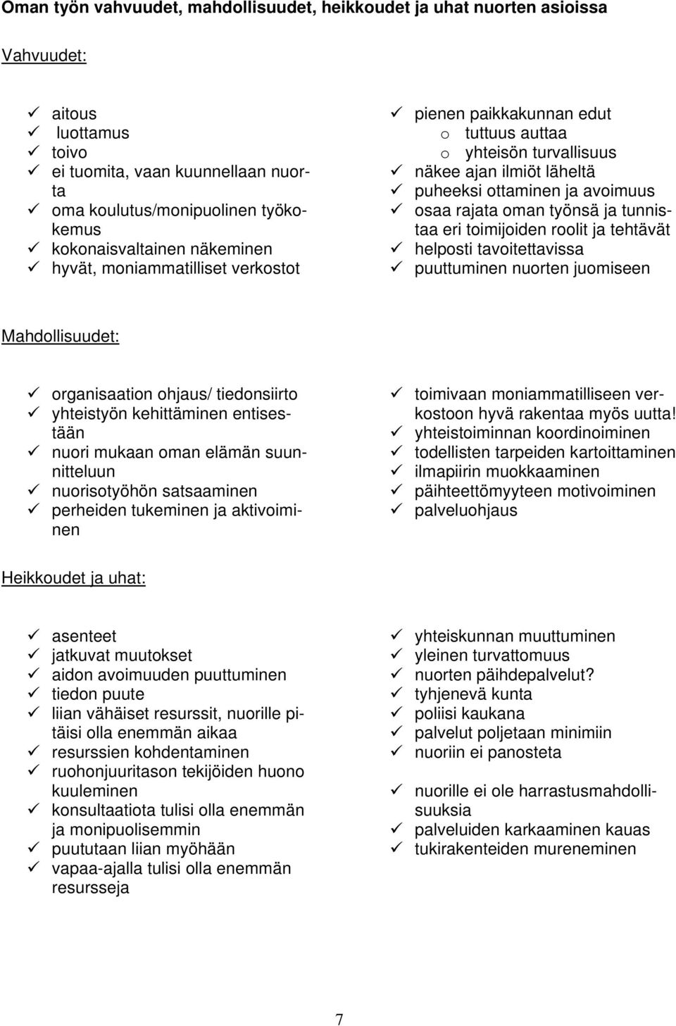 tunnistaa eri toimijoiden roolit ja tehtävät helposti tavoitettavissa puuttuminen nuorten juomiseen Mahdollisuudet: organisaation ohjaus/ tiedonsiirto yhteistyön kehittäminen entisestään nuori mukaan
