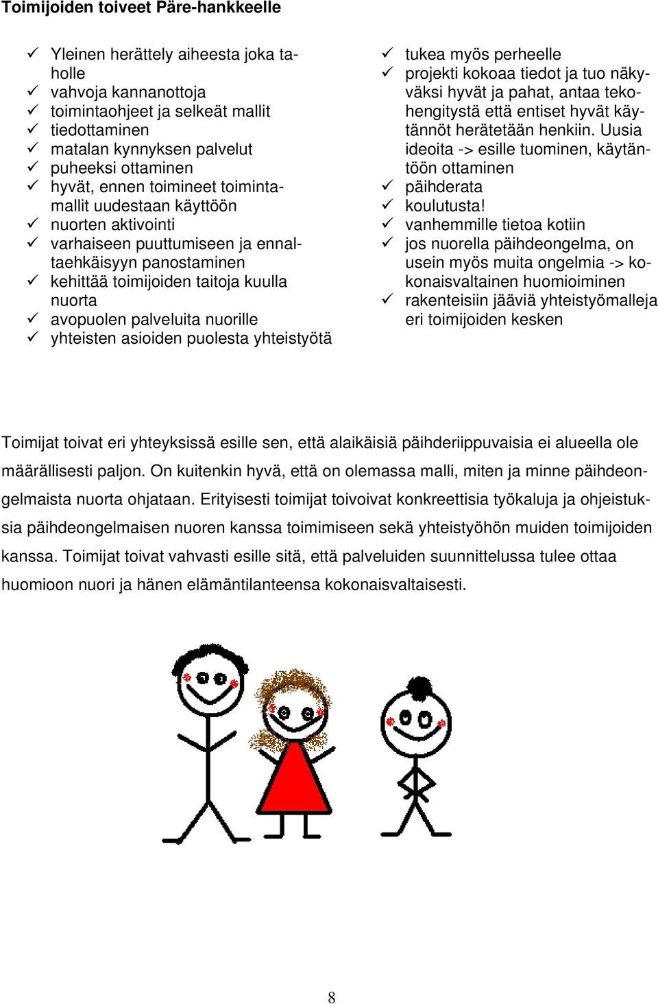 yhteisten asioiden puolesta yhteistyötä tukea myös perheelle projekti kokoaa tiedot ja tuo näkyväksi hyvät ja pahat, antaa tekohengitystä että entiset hyvät käytännöt herätetään henkiin.