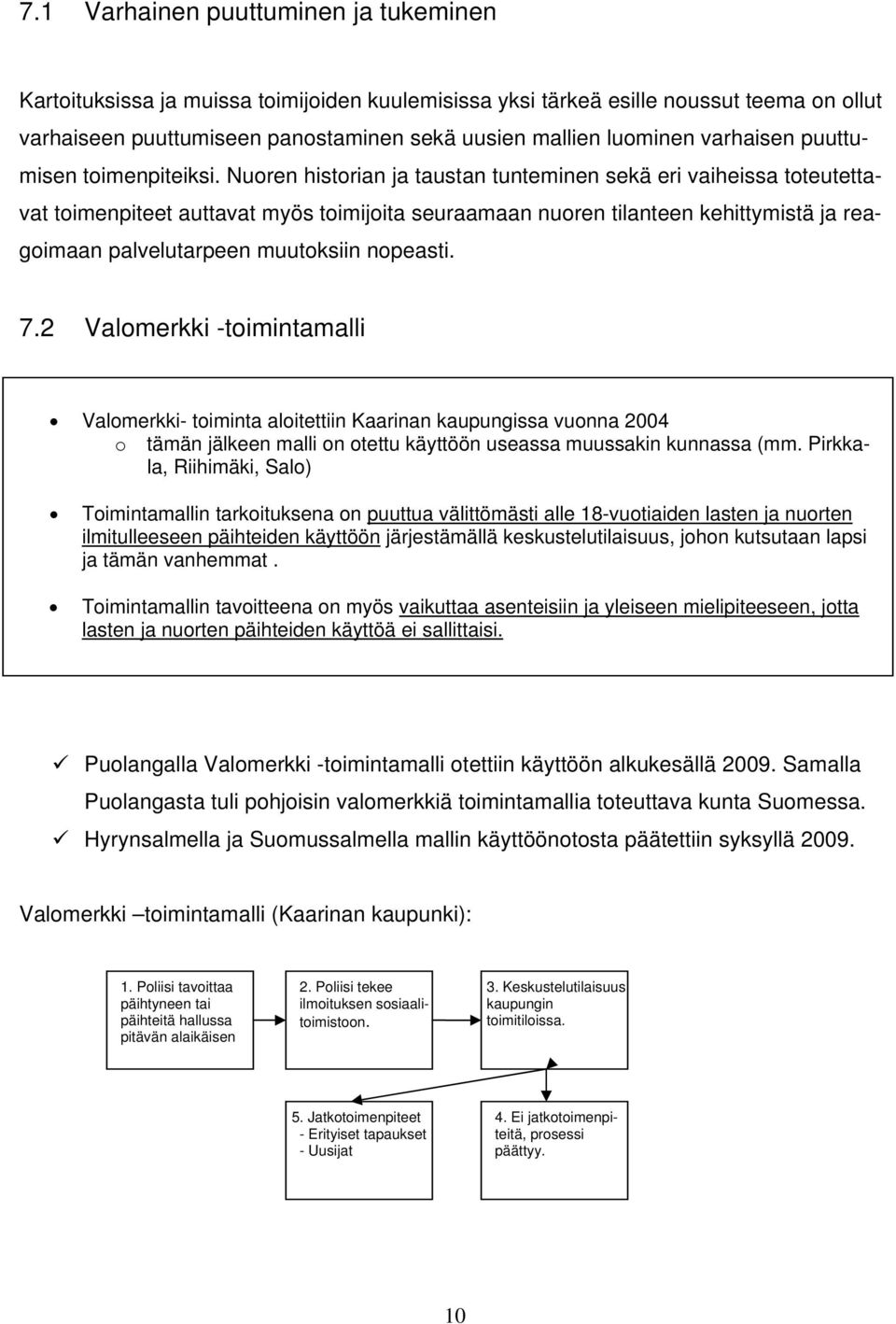 Nuoren historian ja taustan tunteminen sekä eri vaiheissa toteutettavat toimenpiteet auttavat myös toimijoita seuraamaan nuoren tilanteen kehittymistä ja reagoimaan palvelutarpeen muutoksiin nopeasti.