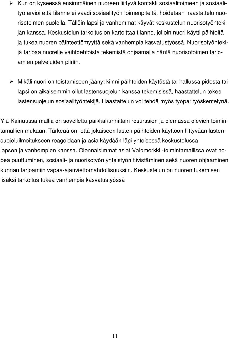 Keskustelun tarkoitus on kartoittaa tilanne, jolloin nuori käytti päihteitä ja tukea nuoren päihteettömyyttä sekä vanhempia kasvatustyössä.