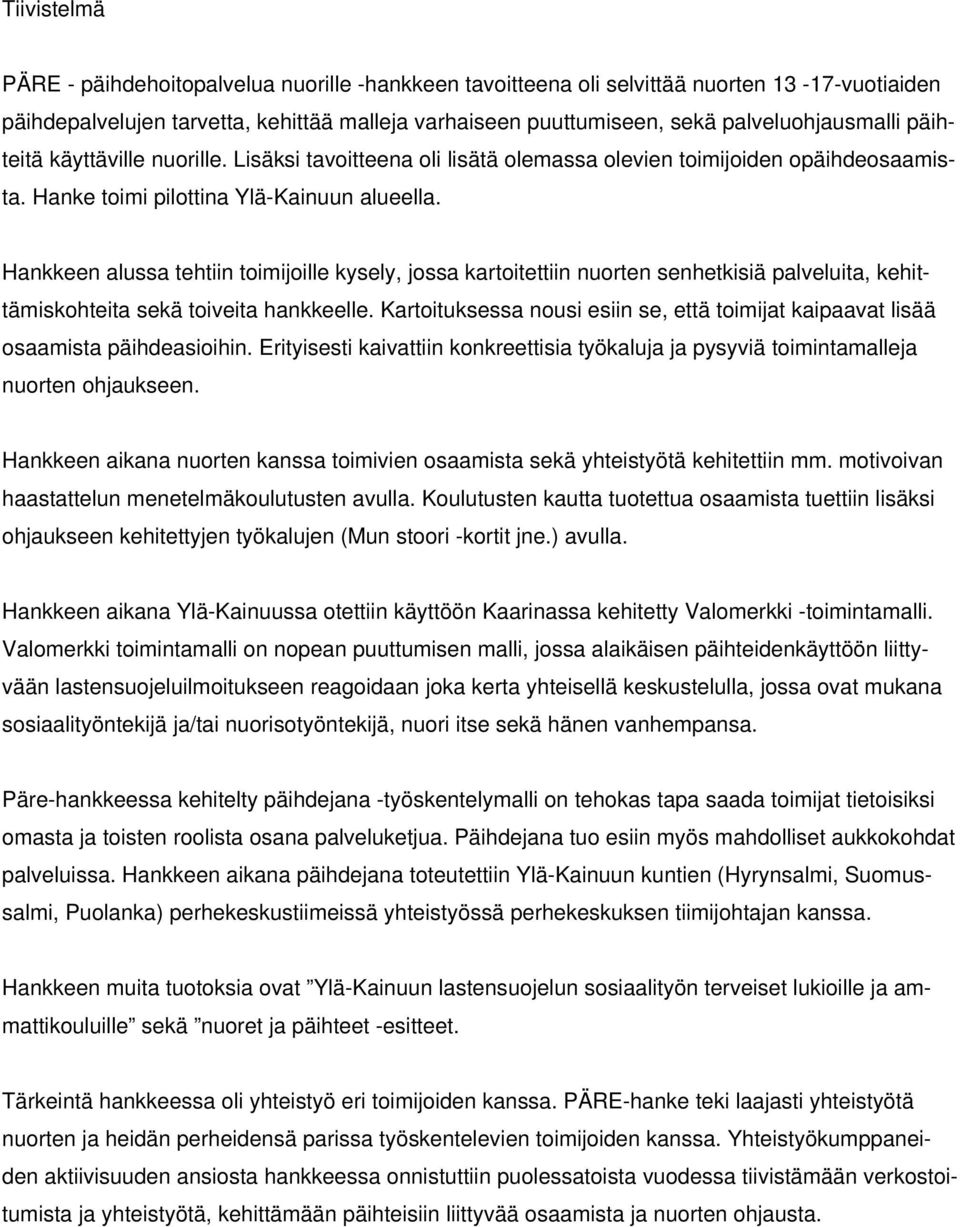 Hankkeen alussa tehtiin toimijoille kysely, jossa kartoitettiin nuorten senhetkisiä palveluita, kehittämiskohteita sekä toiveita hankkeelle.