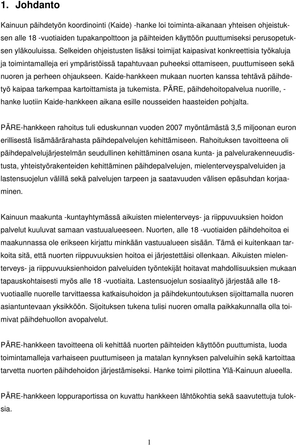 Selkeiden ohjeistusten lisäksi toimijat kaipasivat konkreettisia työkaluja ja toimintamalleja eri ympäristöissä tapahtuvaan puheeksi ottamiseen, puuttumiseen sekä nuoren ja perheen ohjaukseen.