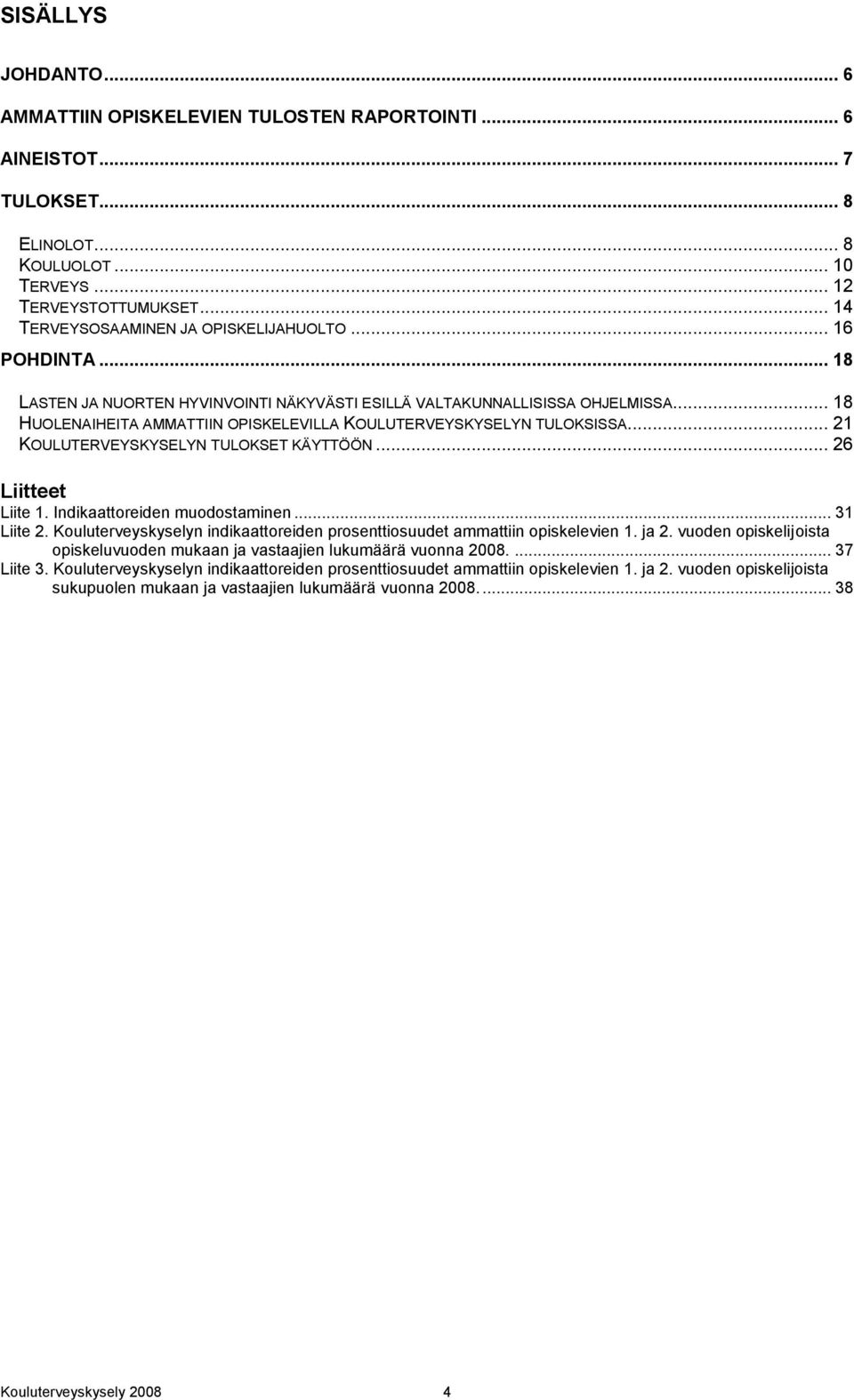 .. 18 HUOLENAIHEITA AMMATTIIN OPISKELEVILLA KOULUTERVEYSKYSELYN TULOKSISSA... 21 KOULUTERVEYSKYSELYN TULOKSET KÄYTTÖÖN... 26 Liitteet Liite 1. Indikaattoreiden muodostaminen... 31 Liite 2.