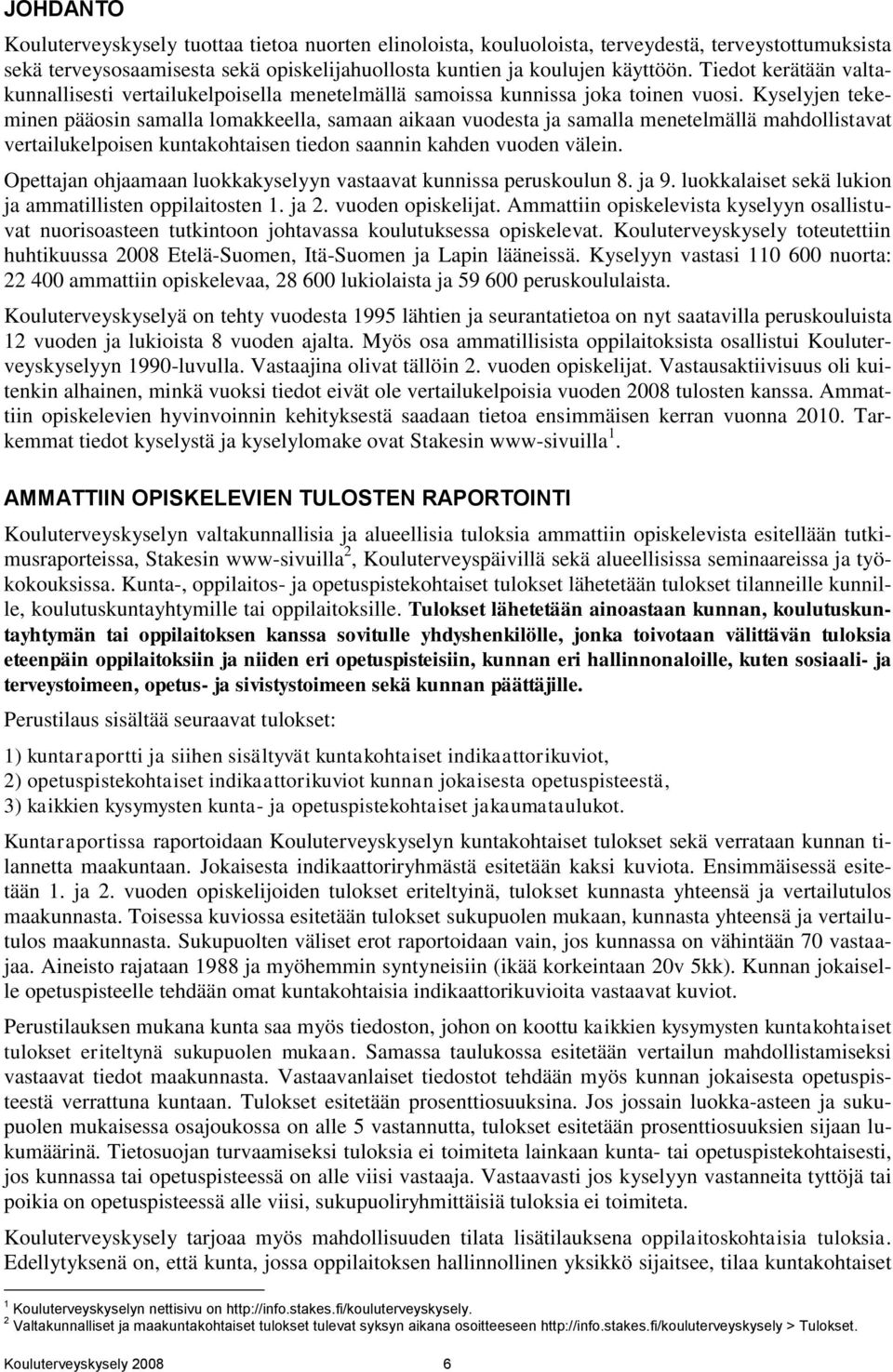 Kyselyjen tekeminen pääosin samalla lomakkeella, samaan aikaan vuodesta ja samalla menetelmällä mahdollistavat vertailukelpoisen kuntakohtaisen tiedon saannin kahden vuoden välein.