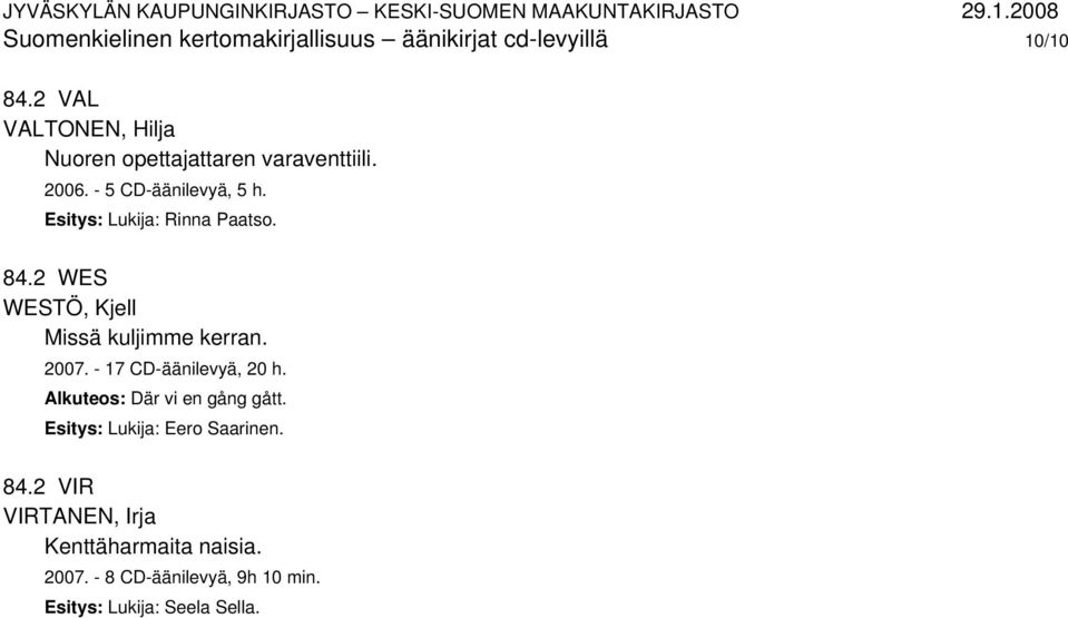 Esitys: Lukija: Rinna Paatso. 84.2 WES WESTÖ, Kjell Missä kuljimme kerran. 2007. - 17 CD-äänilevyä, 20 h.