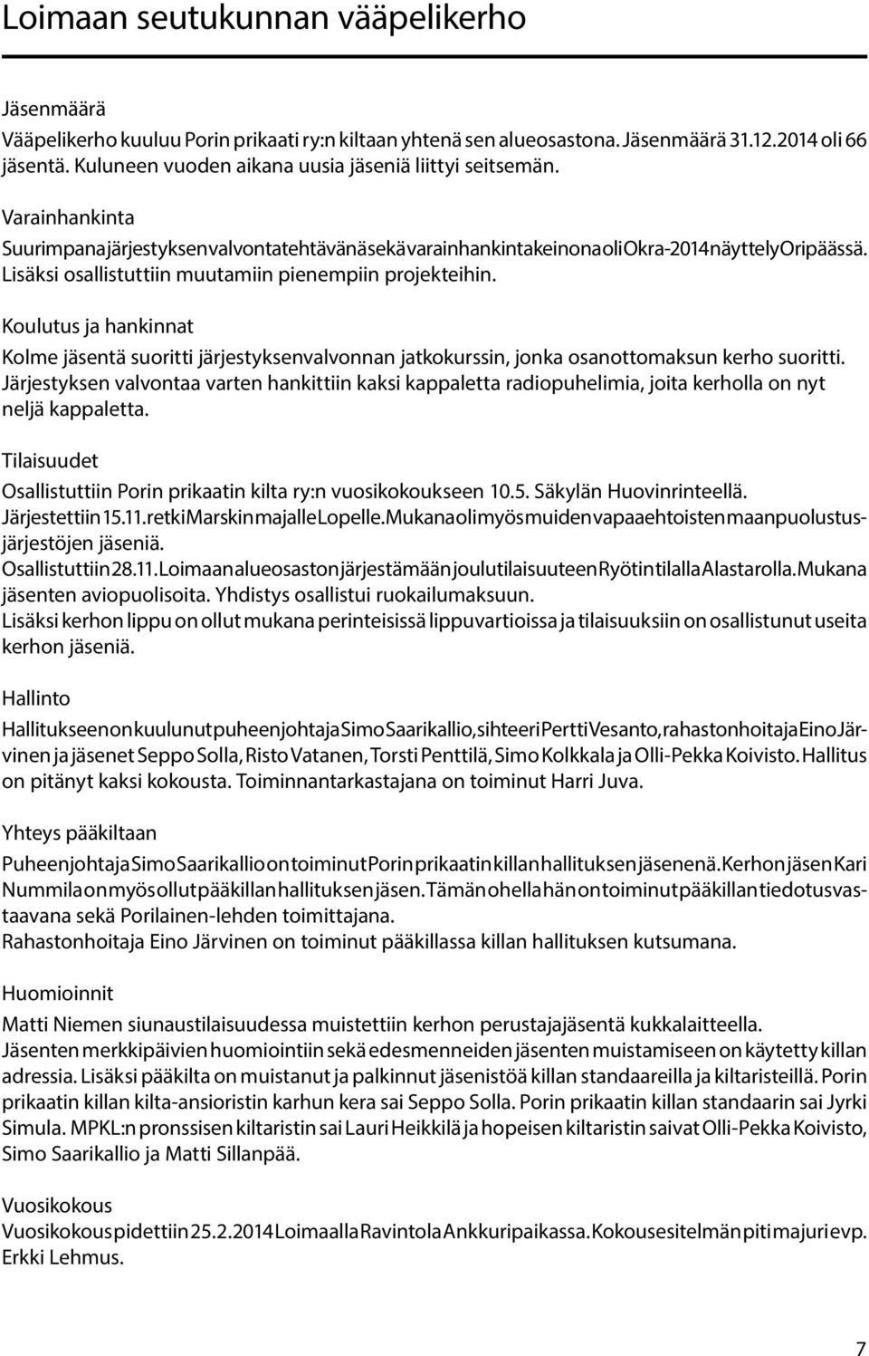 Lisäksi osallistuttiin muutamiin pienempiin projekteihin. Koulutus ja hankinnat Kolme jäsentä suoritti järjestyksenvalvonnan jatkokurssin, jonka osanottomaksun kerho suoritti.