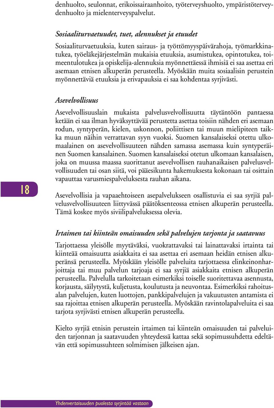 toimeentulotukea ja opiskelija-alennuksia myönnettäessä ihmisiä ei saa asettaa eri asemaan etnisen alkuperän perusteella.