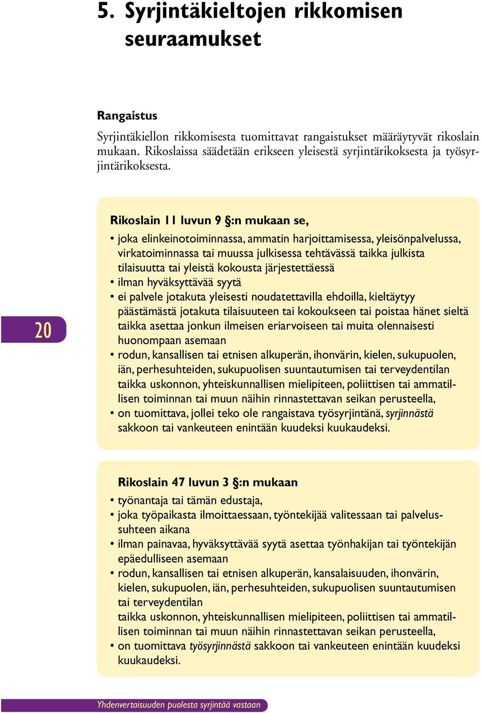 20 Rikoslain 11 luvun 9 :n mukaan se, joka elinkeinotoiminnassa, ammatin harjoittamisessa, yleisönpalvelussa, virkatoiminnassa tai muussa julkisessa tehtävässä taikka julkista tilaisuutta tai yleistä