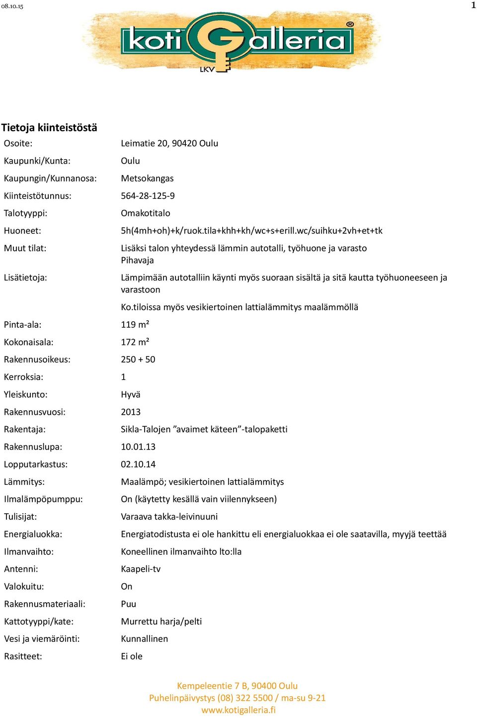 Omakotitalo Pinta-ala: 119 m² Kokonaisala: 172 m² Rakennusoikeus: 250 + 50 Kerroksia: 1 Yleiskunto: 5h(4mh+oh)+k/ruok.tila+khh+kh/wc+s+erill.