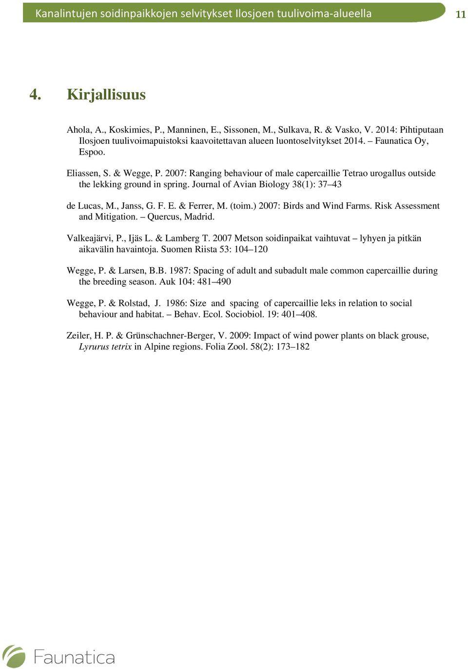 , Janss, G. F. E. & Ferrer, M. (toim.) 2007: Birds and Wind Farms. Risk Assessment and Mitigation. Quercus, Madrid. Valkeajärvi, P., Ijäs L. & Lamberg T.