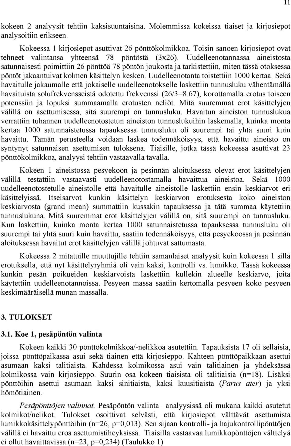 Uudelleenotannassa aineistosta satunnaisesti poimittiin 26 pönttöä 78 pöntön joukosta ja tarkistettiin, miten tässä otoksessa pöntöt jakaantuivat kolmen käsittelyn kesken.