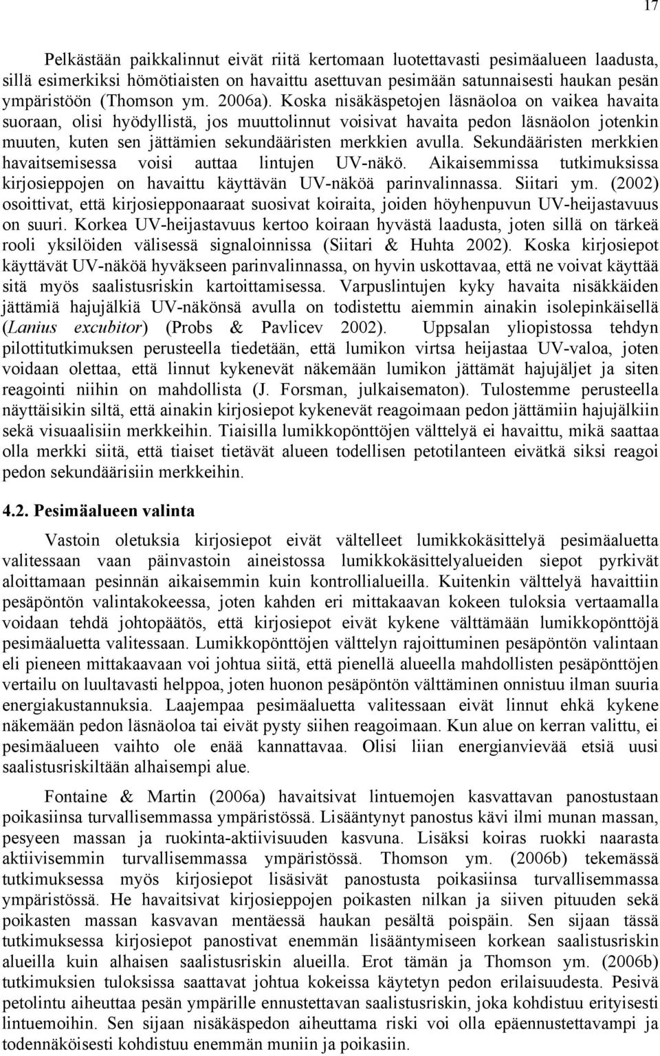 Koska nisäkäspetojen läsnäoloa on vaikea havaita suoraan, olisi hyödyllistä, jos muuttolinnut voisivat havaita pedon läsnäolon jotenkin muuten, kuten sen jättämien sekundääristen merkkien avulla.