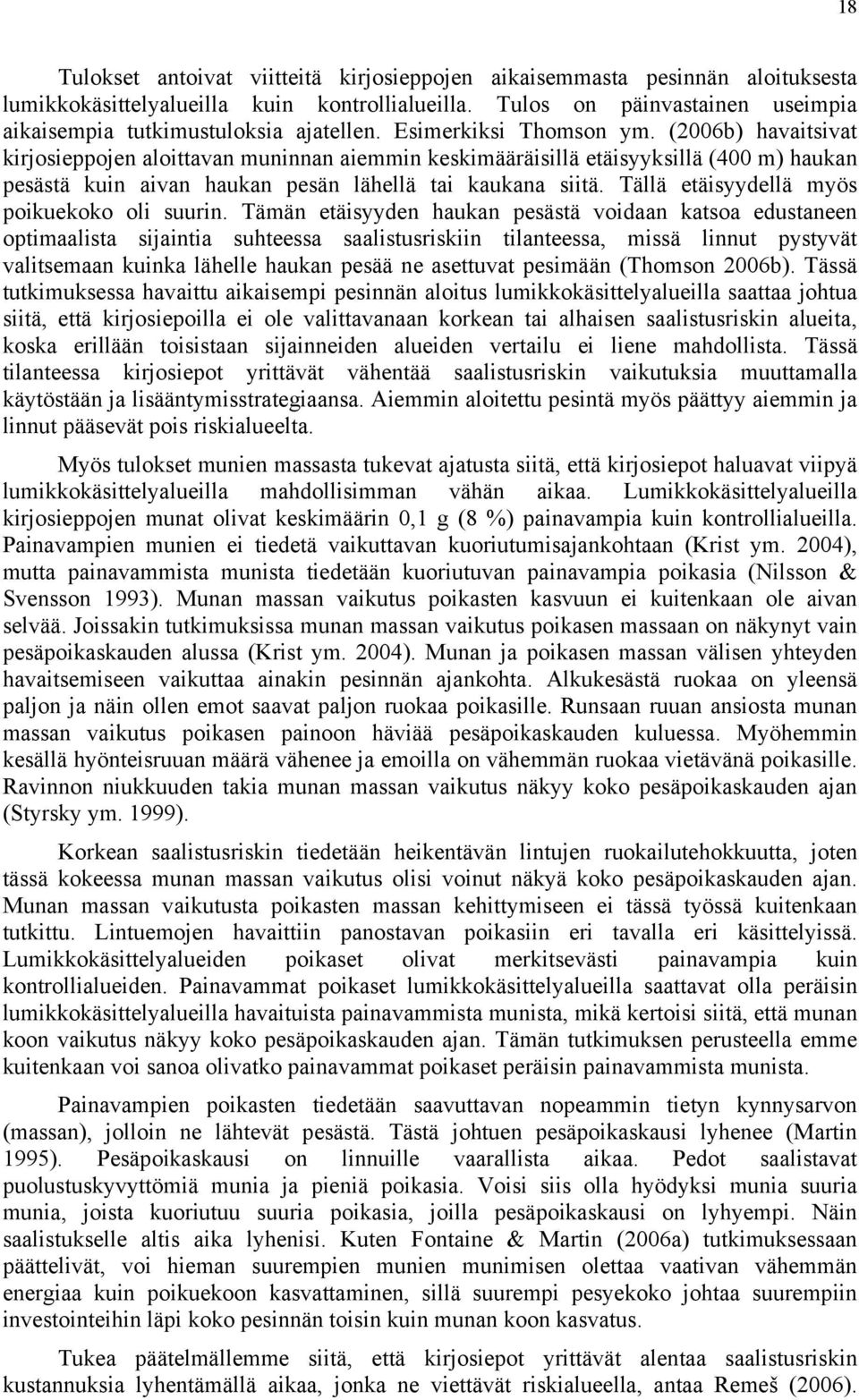 (2006b) havaitsivat kirjosieppojen aloittavan muninnan aiemmin keskimääräisillä etäisyyksillä (400 m) haukan pesästä kuin aivan haukan pesän lähellä tai kaukana siitä.