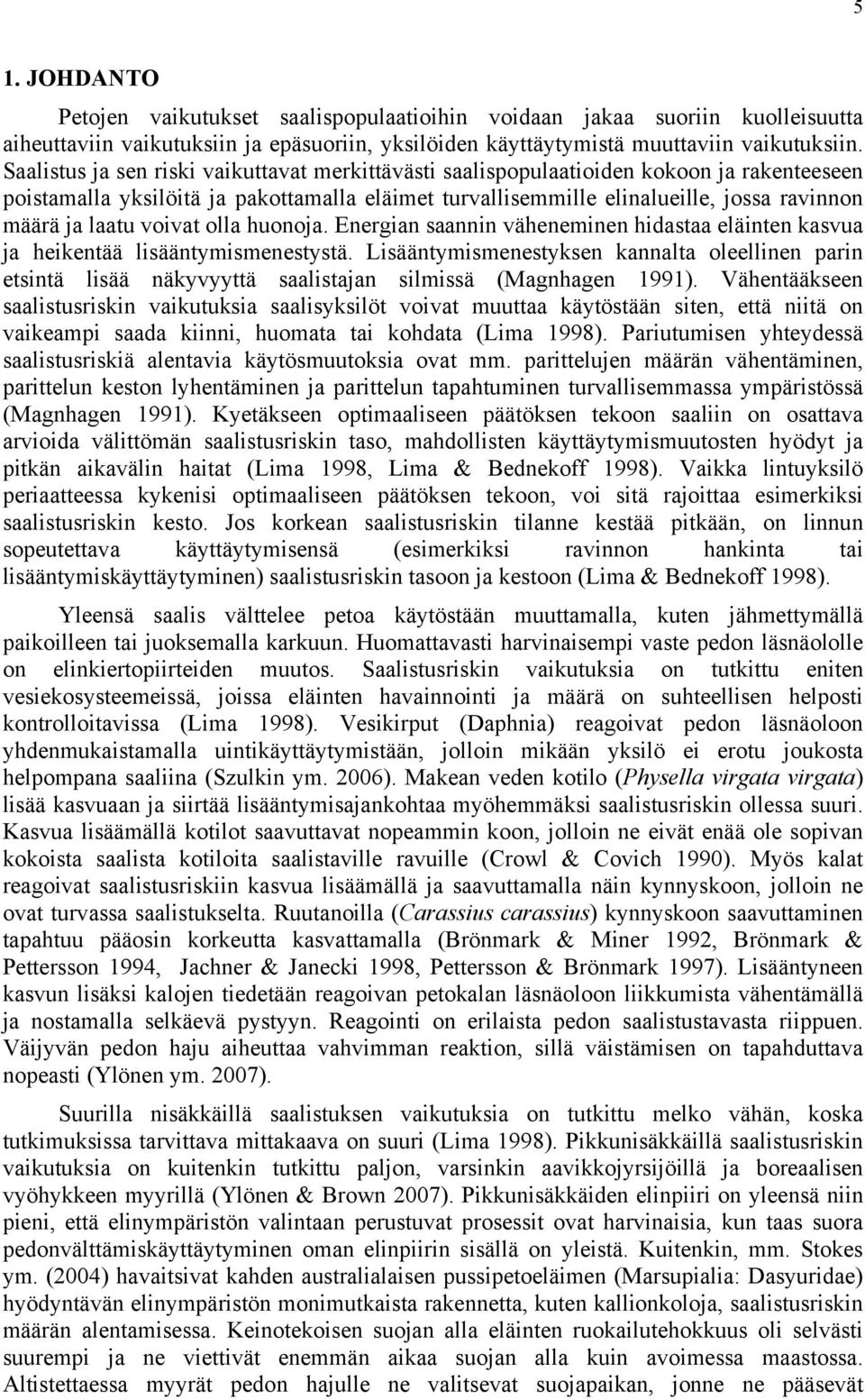 voivat olla huonoja. Energian saannin väheneminen hidastaa eläinten kasvua ja heikentää lisääntymismenestystä.