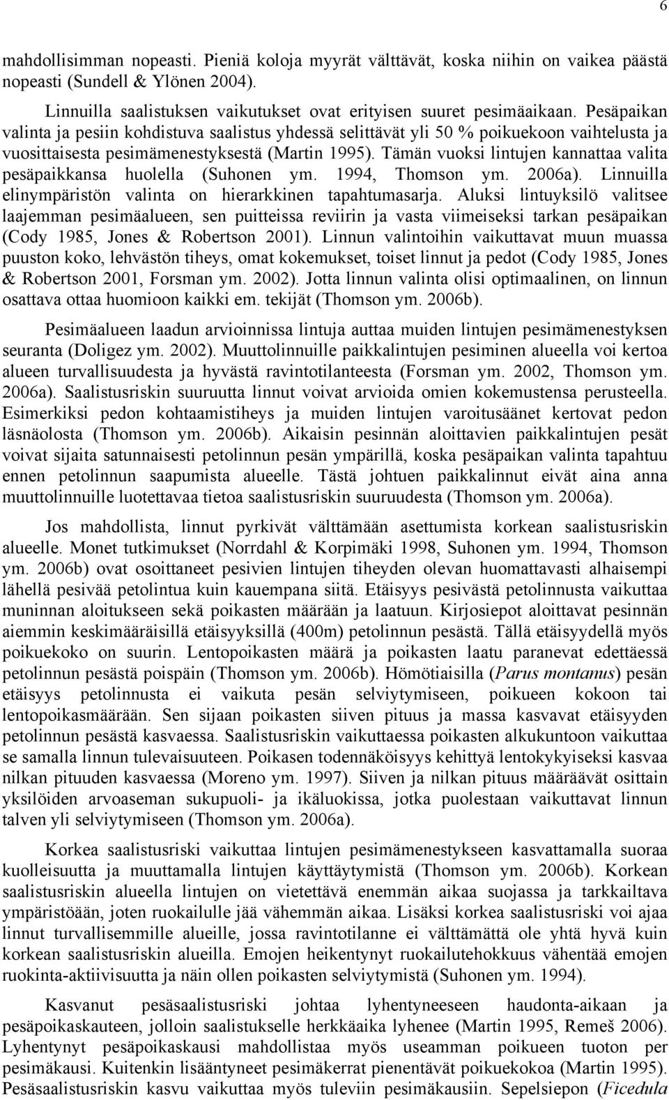 Tämän vuoksi lintujen kannattaa valita pesäpaikkansa huolella (Suhonen ym. 1994, Thomson ym. 2006a). Linnuilla elinympäristön valinta on hierarkkinen tapahtumasarja.