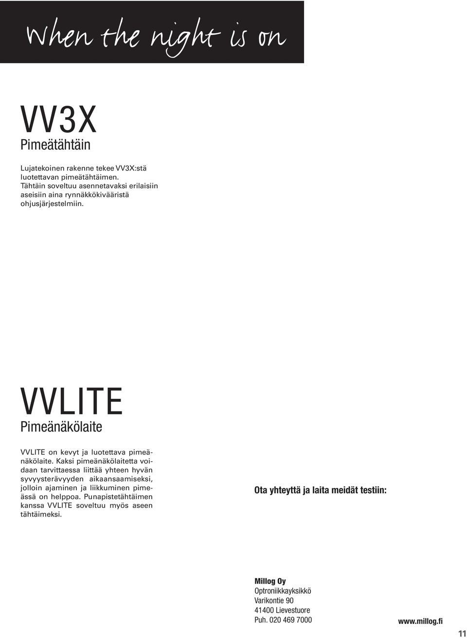 VVLITE Pimeänäkölaite VVLITE on kevyt ja luotettava pimeänäkölaite.