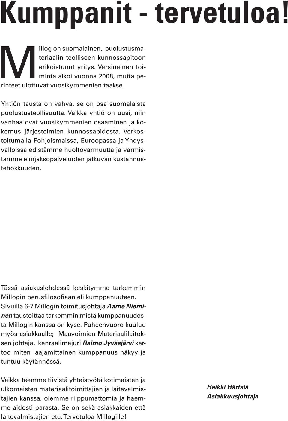 Vaikka yhtiö on uusi, niin vanhaa ovat vuosikymmenien osaaminen ja kokemus järjestelmien kunnossapidosta.