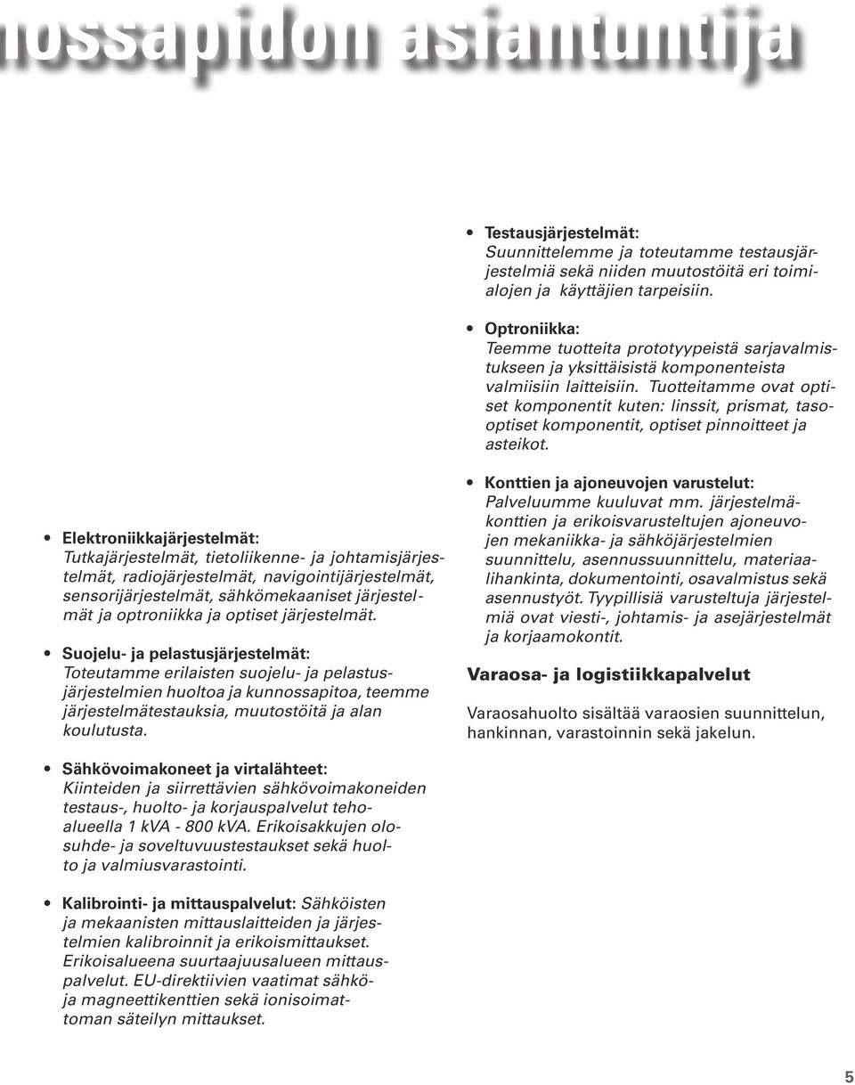 Tuotteitamme ovat optiset komponentit kuten: linssit, prismat, tasooptiset komponentit, optiset pinnoitteet ja asteikot.