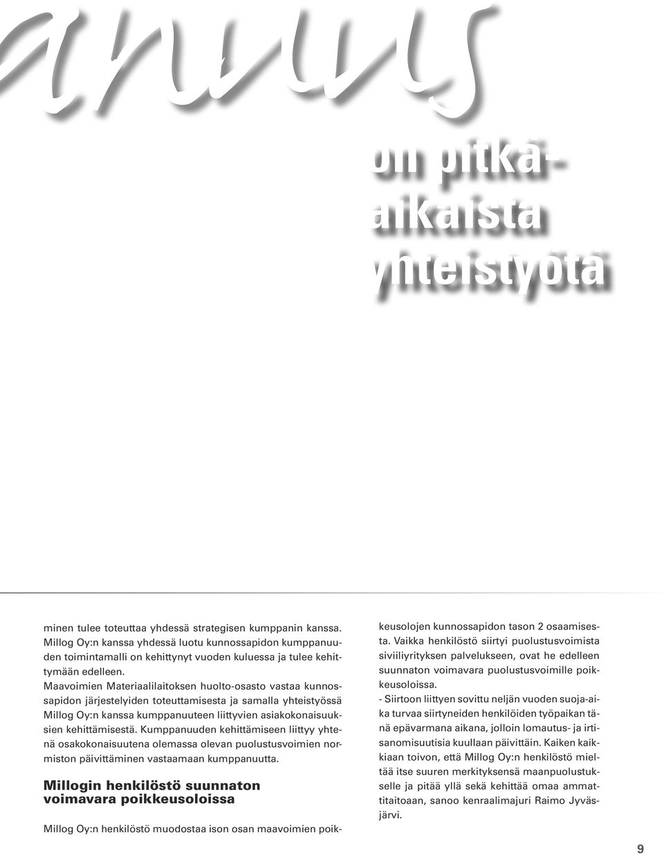 Maavoimien Materiaalilaitoksen huolto-osasto vastaa kunnossapidon järjestelyiden toteuttamisesta ja samalla yhteistyössä Millog Oy:n kanssa kumppanuuteen liittyvien asiakokonaisuuksien kehittämisestä.