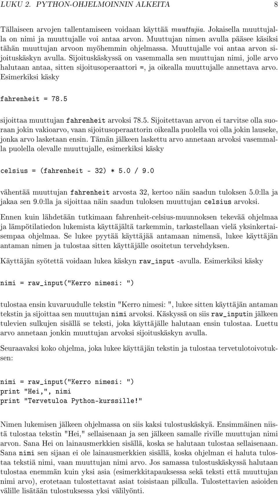 Sijoituskäskyssä on vasemmalla sen muuttujan nimi, jolle arvo halutaan antaa, sitten sijoitusoperaattori =, ja oikealla muuttujalle annettava arvo. Esimerkiksi käsky fahrenheit = 78.