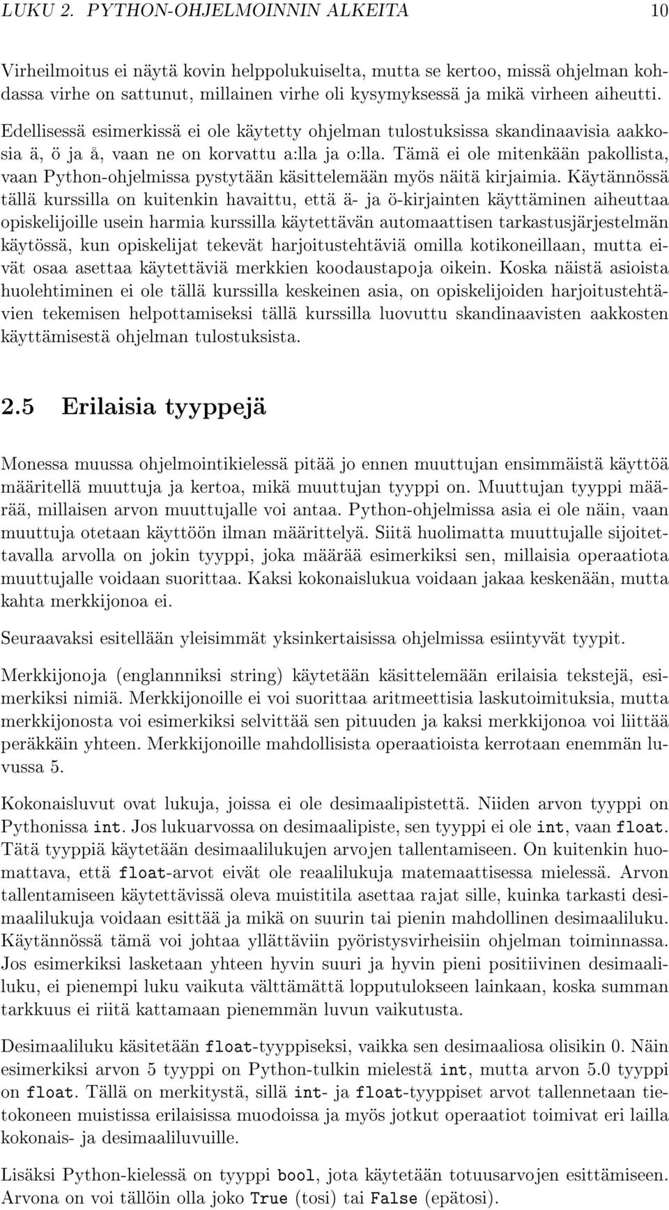 Edellisessä esimerkissä ei ole käytetty ohjelman tulostuksissa skandinaavisia aakkosia ä, ö ja å, vaan ne on korvattu a:lla ja o:lla.
