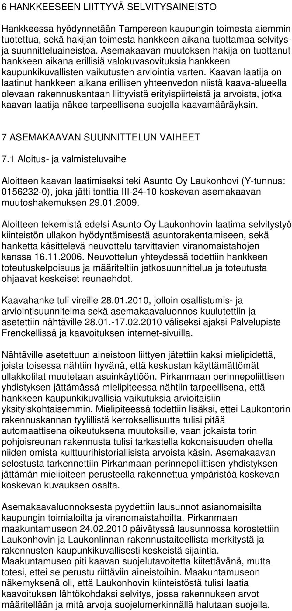 Kaavan laatija on laatinut hankkeen aikana erillisen yhteenvedon niistä kaava-alueella olevaan rakennuskantaan liittyvistä erityispiirteistä ja arvoista, jotka kaavan laatija näkee tarpeellisena