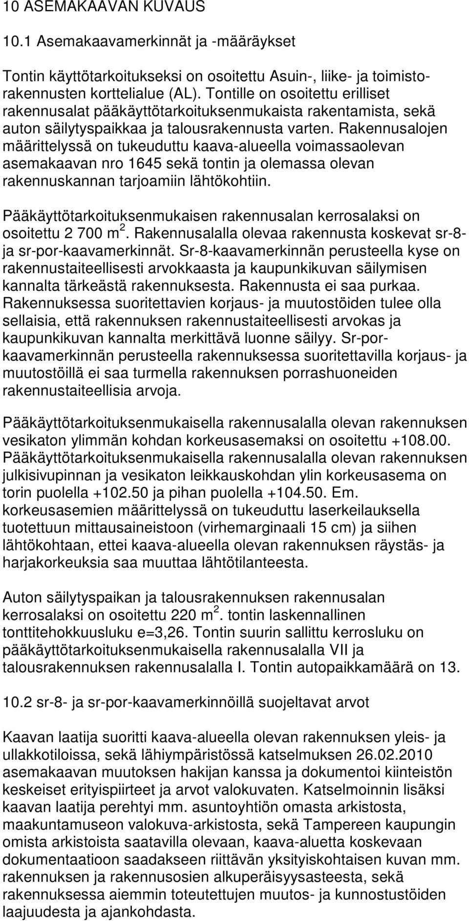 Rakennusalojen määrittelyssä on tukeuduttu kaava-alueella voimassaolevan asemakaavan nro 1645 sekä tontin ja olemassa olevan rakennuskannan tarjoamiin lähtökohtiin.
