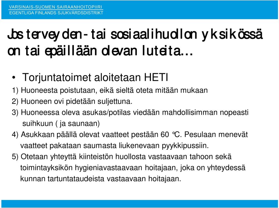 3) Huoneessa oleva asukas/potilas viedään mahdollisimman nopeasti suihkuun ( ja saunaan) 4) Asukkaan päällä olevat vaatteet pestään 60 C.