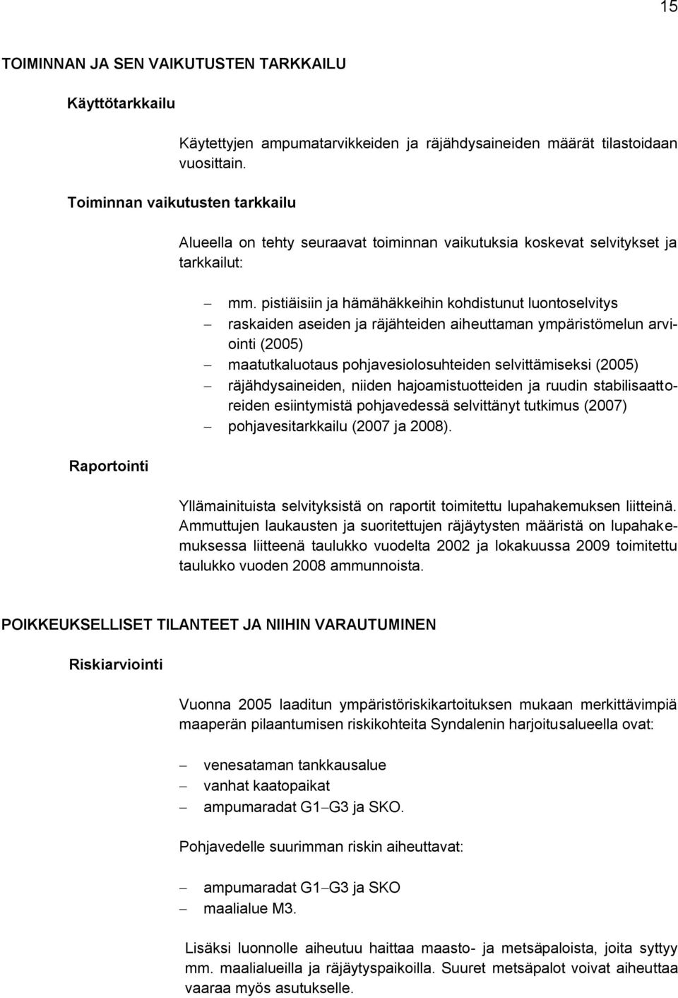 pistiäisiin ja hämähäkkeihin kohdistunut luontoselvitys raskaiden aseiden ja räjähteiden aiheuttaman ympäristömelun arviointi (2005) maatutkaluotaus pohjavesiolosuhteiden selvittämiseksi (2005)
