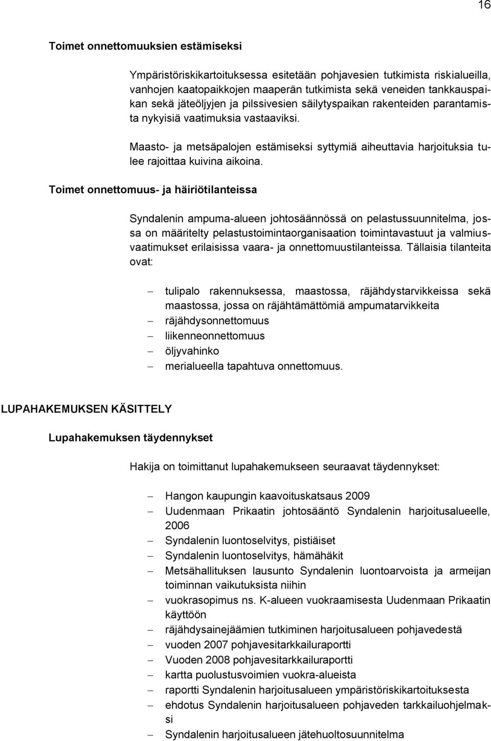 Maasto- ja metsäpalojen estämiseksi syttymiä aiheuttavia harjoituksia tulee rajoittaa kuivina aikoina.