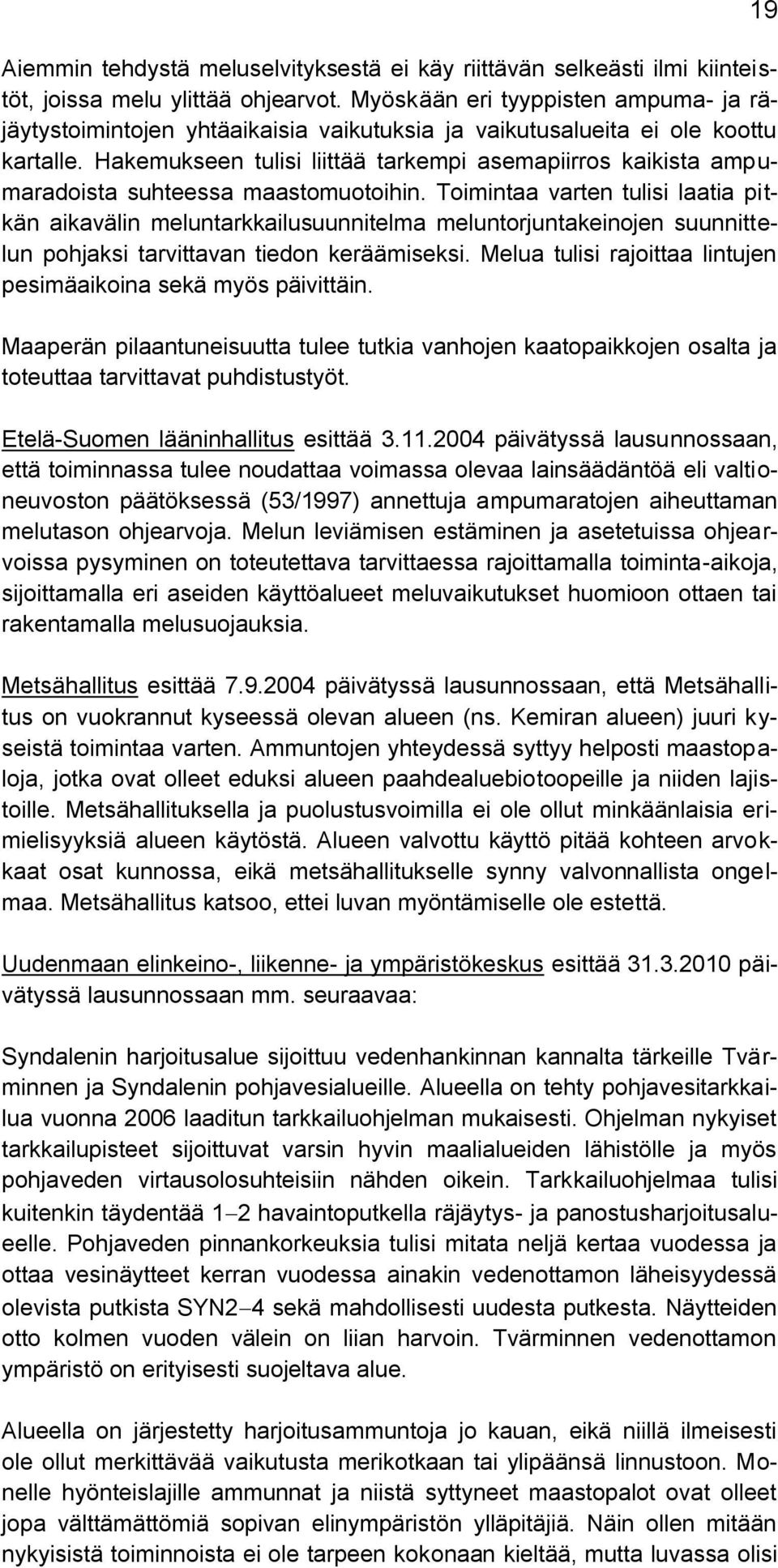 Hakemukseen tulisi liittää tarkempi asemapiirros kaikista ampumaradoista suhteessa maastomuotoihin.
