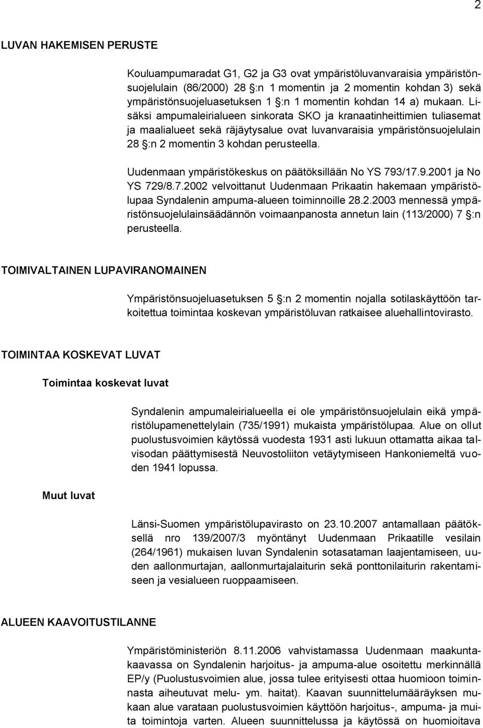 Lisäksi ampumaleirialueen sinkorata SKO ja kranaatinheittimien tuliasemat ja maalialueet sekä räjäytysalue ovat luvanvaraisia ympäristönsuojelulain 28 :n 2 momentin 3 kohdan perusteella.