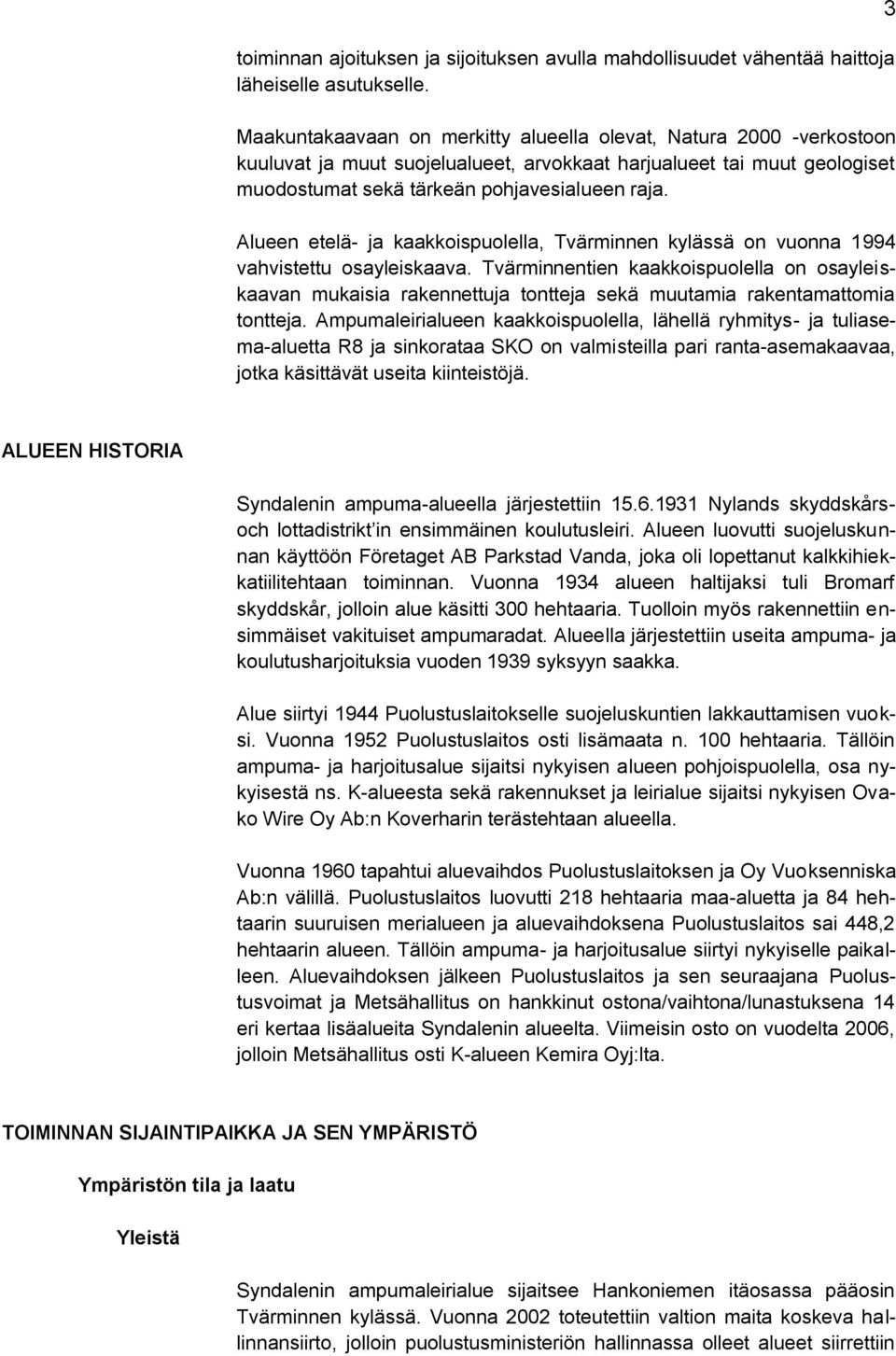 Alueen etelä- ja kaakkoispuolella, Tvärminnen kylässä on vuonna 1994 vahvistettu osayleiskaava.