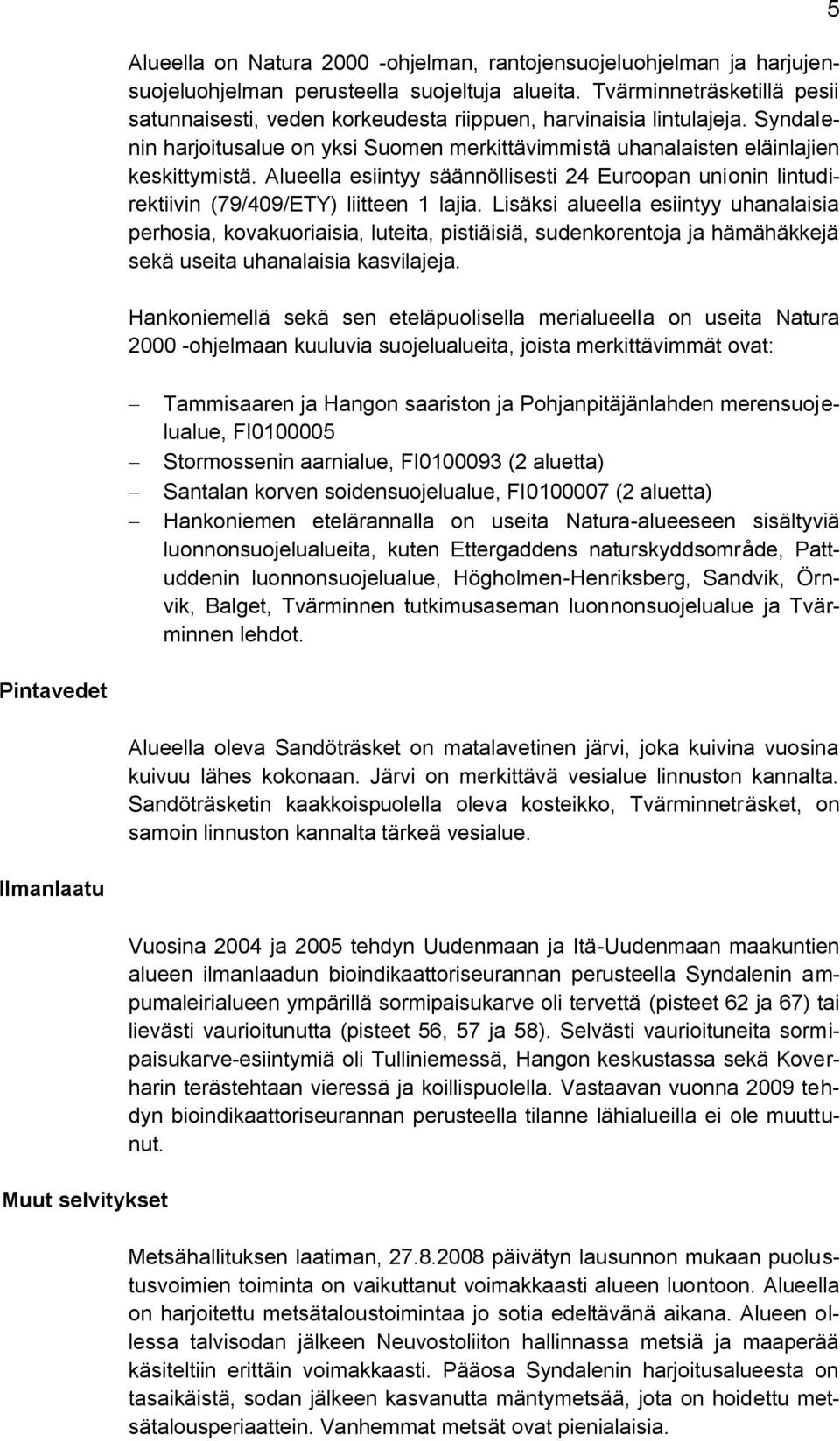 Alueella esiintyy säännöllisesti 24 Euroopan unionin lintudirektiivin (79/409/ETY) liitteen 1 lajia.