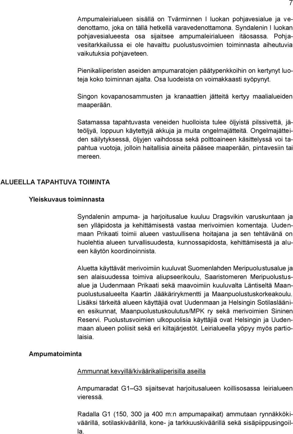 Pienikaliiperisten aseiden ampumaratojen päätypenkkoihin on kertynyt luoteja koko toiminnan ajalta. Osa luodeista on voimakkaasti syöpynyt.