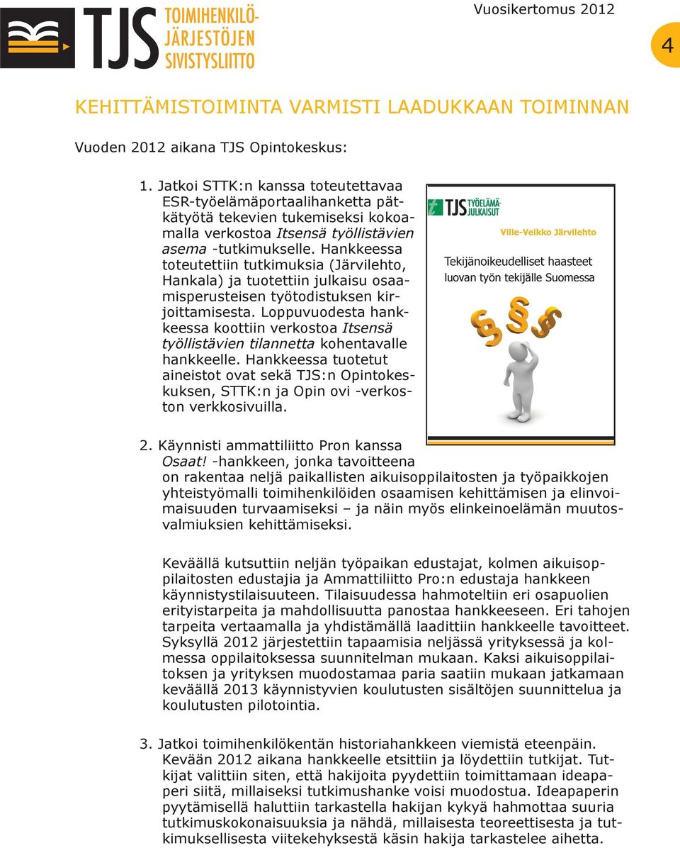 Hankkeessa toteutettiin tutkimuksia (Järvilehto, Hankala) ja tuotettiin julkaisu osaamisperusteisen työtodistuksen kirjoittamisesta.