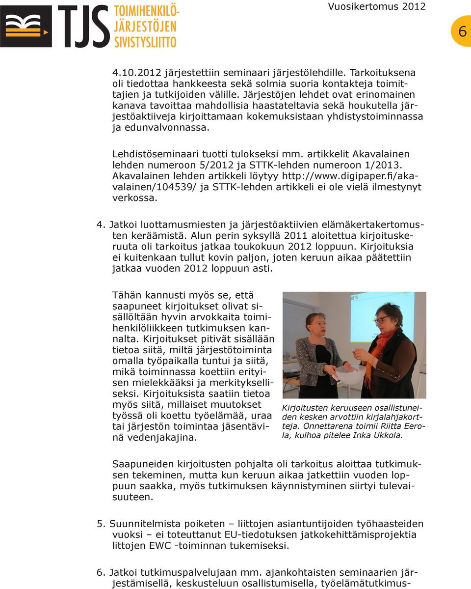 Lehdistöseminaari tuotti tulokseksi mm. artikkelit Akavalainen lehden numeroon 5/2012 ja STTK-lehden numeroon 1/2013. Akavalainen lehden artikkeli löytyy http://www.digipaper.