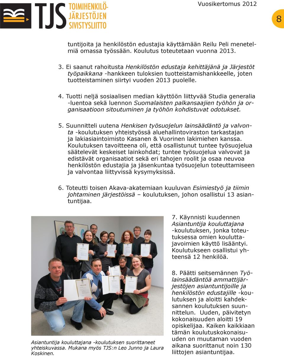 Tuotti neljä sosiaalisen median käyttöön liittyvää Studia generalia -luentoa sekä luennon Suomalaisten palkansaajien työhön ja organisaatioon sitoutuminen ja työhön kohdistuvat odotukset. 5.
