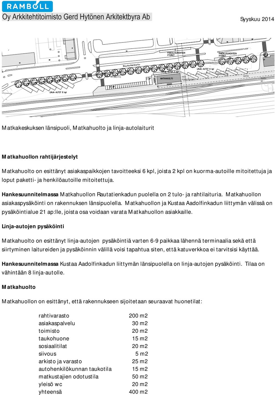 Matkahuollon ja Kustaa Aadolfinkadun liittymän välissä on pysäköintialue 21 ap:lle, joista osa voidaan varata Matkahuollon asiakkaille.