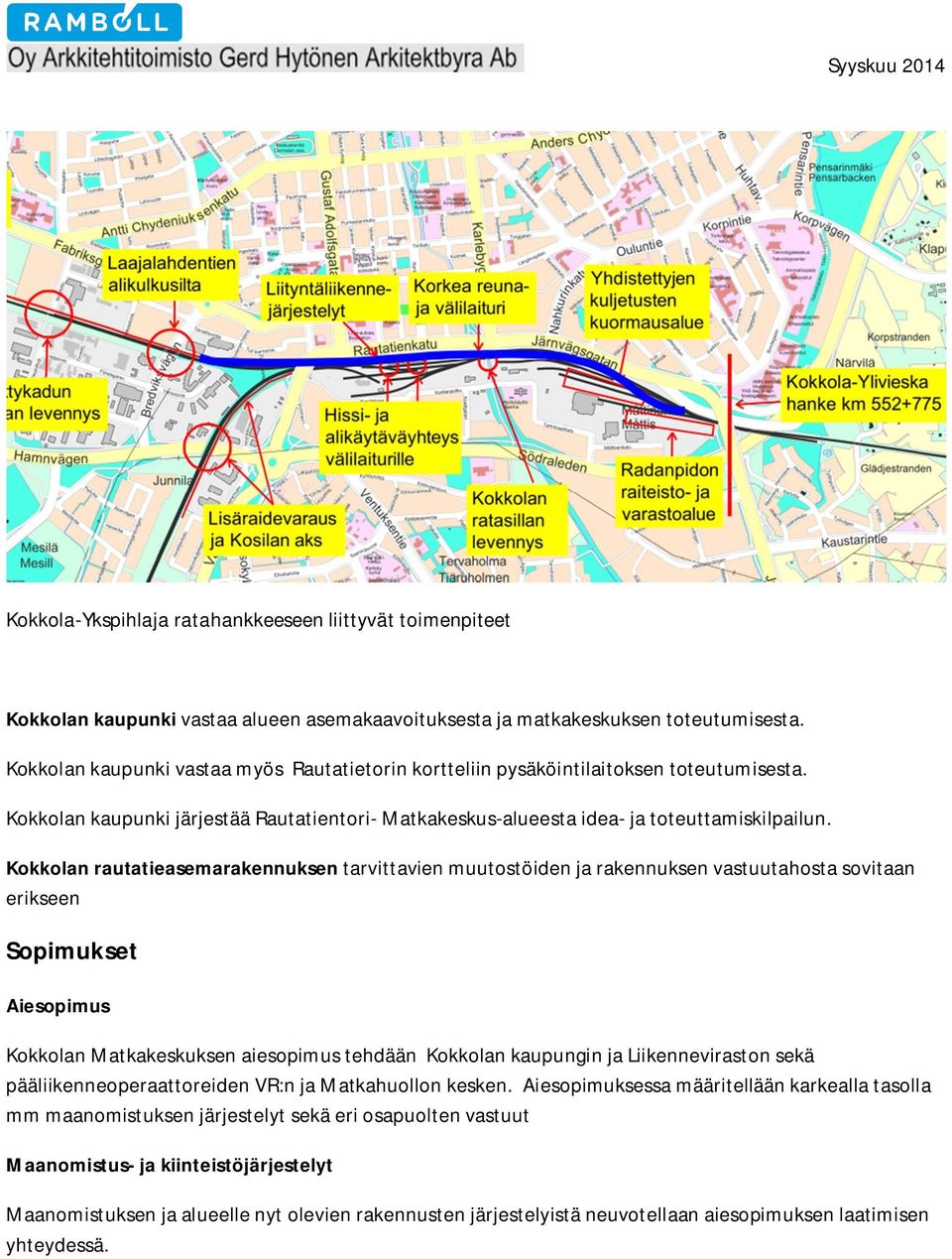 Kokkolan rautatieasemarakennuksen tarvittavien muutostöiden ja rakennuksen vastuutahosta sovitaan erikseen Sopimukset Aiesopimus Kokkolan Matkakeskuksen aiesopimus tehdään Kokkolan kaupungin ja