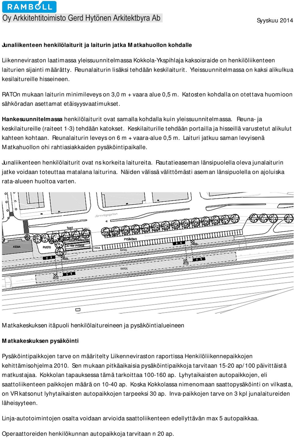 Katosten kohdalla on otettava huomioon sähköradan asettamat etäisyysvaatimukset. Hankesuunnitelmassa henkilölaiturit ovat samalla kohdalla kuin yleissuunnitelmassa.