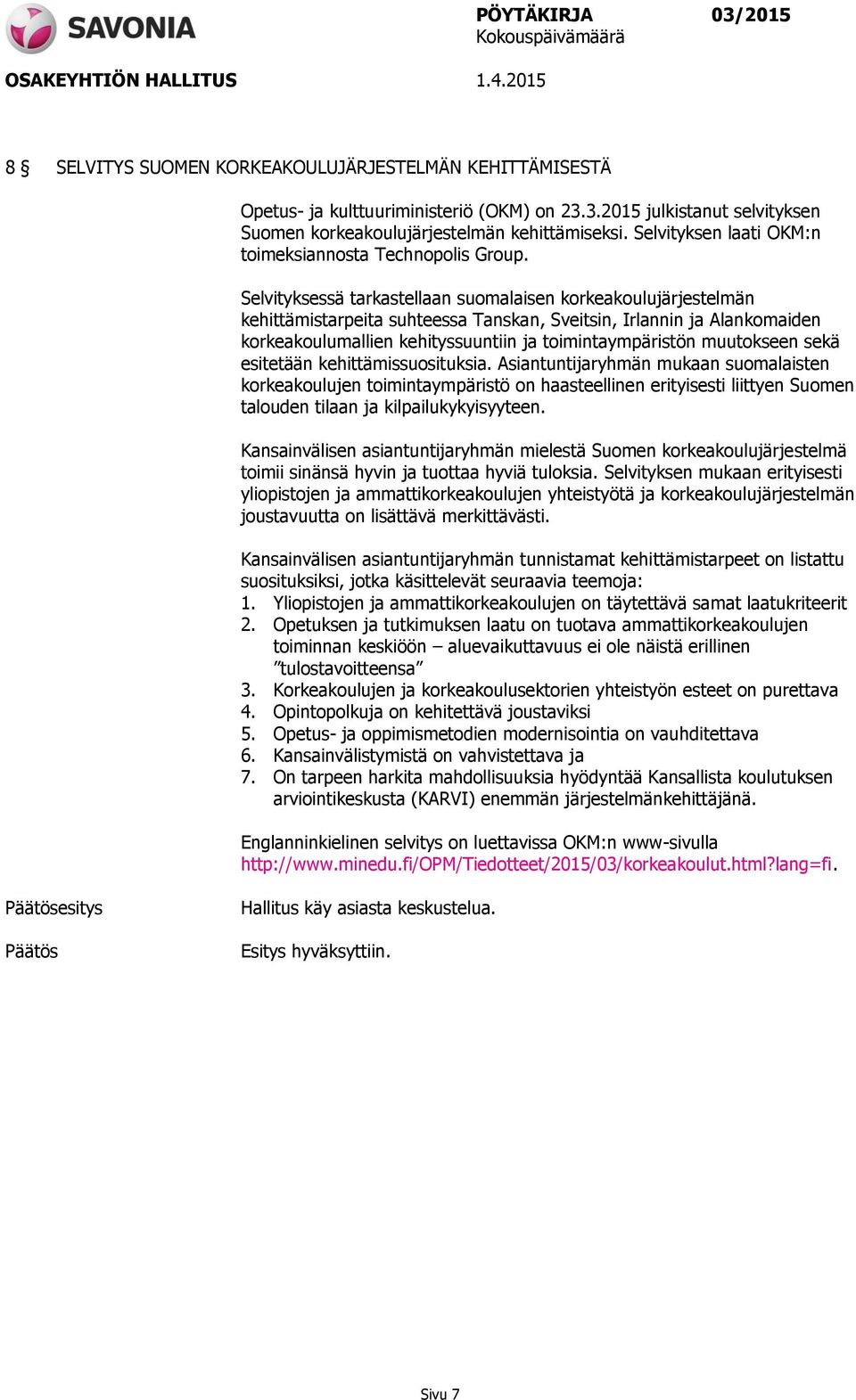 Selvityksessä tarkastellaan suomalaisen korkeakoulujärjestelmän kehittämistarpeita suhteessa Tanskan, Sveitsin, Irlannin ja Alankomaiden korkeakoulumallien kehityssuuntiin ja toimintaympäristön