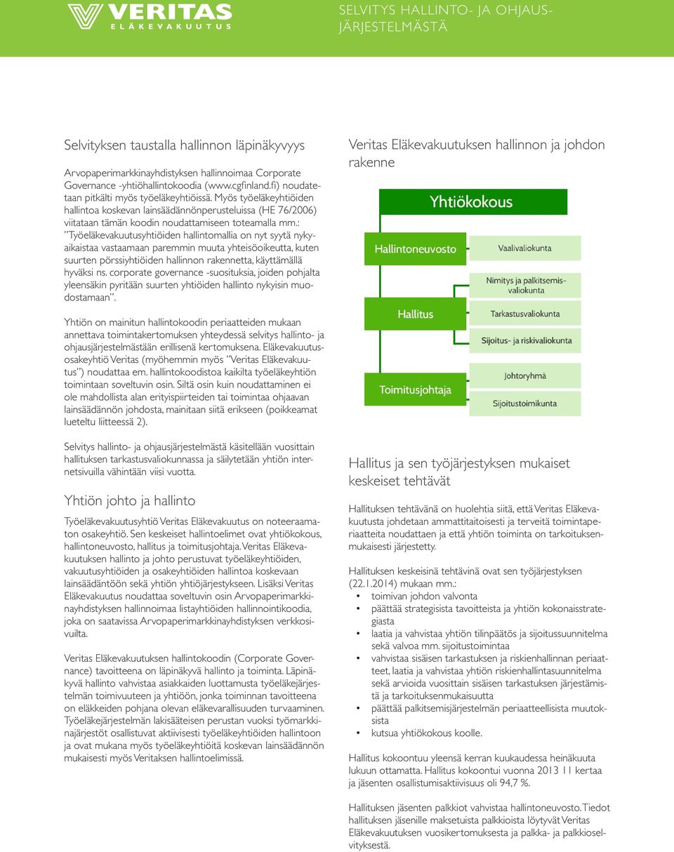 : Työeläkevakuutusyhtiöiden hallintomallia on nyt syytä nykyaikaistaa vastaamaan paremmin muuta yhteisöoikeutta, kuten suurten pörssiyhtiöiden hallinnon rakennetta, käyttämällä hyväksi ns.